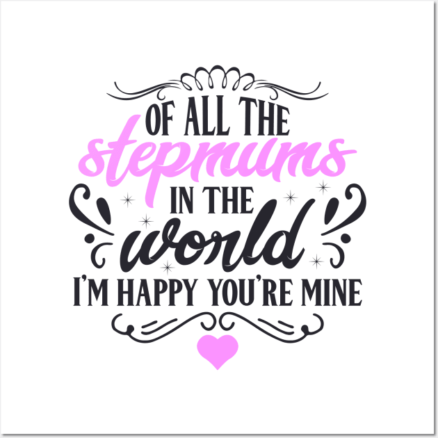 Of All the Stepmums in the World, I'm Happy You're Mine : Cute Gift Idea for Mom, Dad & Siblings Wall Art by JustBeHappy